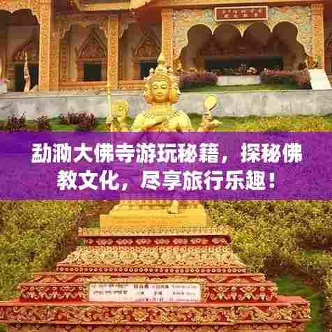 勐泐大佛寺游玩秘籍,探秘佛教文化,尽享旅行乐趣!