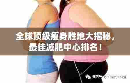 全球顶级瘦身胜地大揭秘，最佳减肥中心排名！