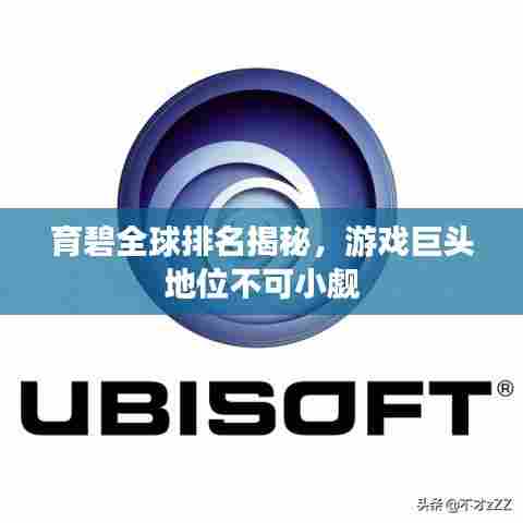育碧全球排名揭秘,游戏巨头地位不可小觑