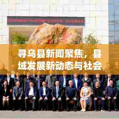 寻乌县新闻聚焦,县域发展新动态与社会热点全解析