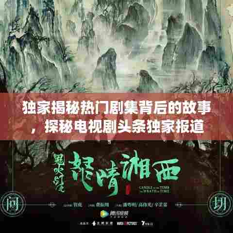 独家揭秘热门剧集背后的故事,探秘电视剧头条独家报道
