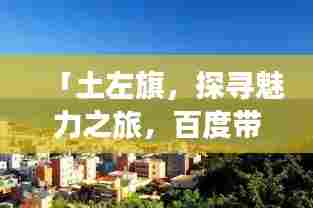「土左旗，探寻魅力之旅，百度带你领略风土人情！」