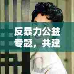 反暴力公益专题，共建和谐家园，守护你我远离暴力侵害