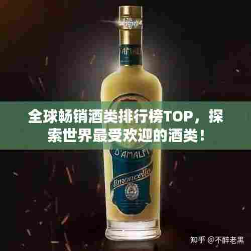 全球畅销酒类排行榜TOP,探索世界最受欢迎的酒类!
