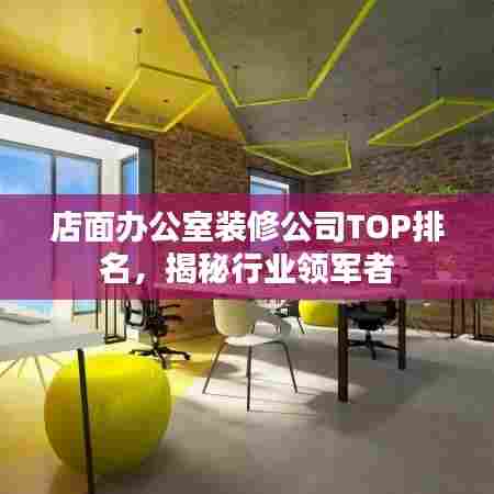 店面办公室装修公司TOP排名，揭秘行业领军者
