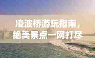 凌波桥游玩指南,绝美景点一网打尽!