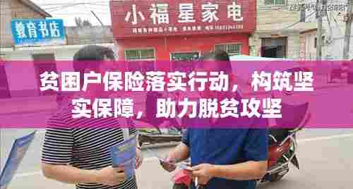 贫困户保险落实行动，构筑坚实保障，助力脱贫攻坚