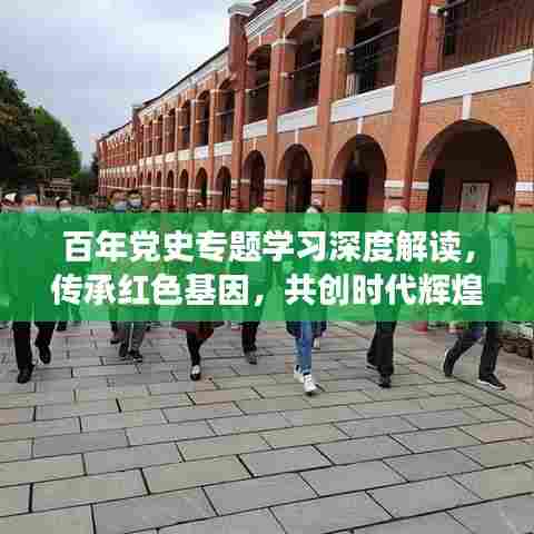 百年党史专题学习深度解读，传承红色基因，共创时代辉煌
