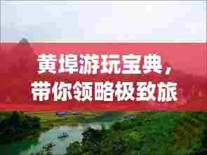 黄埠游玩宝典,带你领略极致旅行体验!